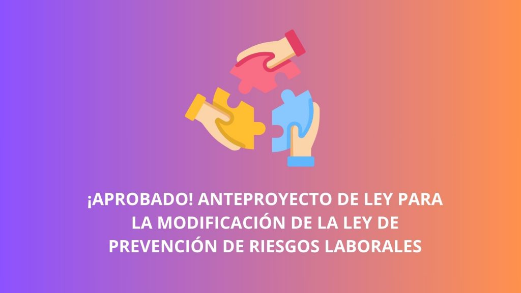 Aprobado el anteproyecto de ley por el que se modifica la Ley de Prevención de Riesgos Laborales
